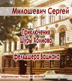 Милошевич Сергей - Приключения Шуры Холмова и фельдшера Вацмана