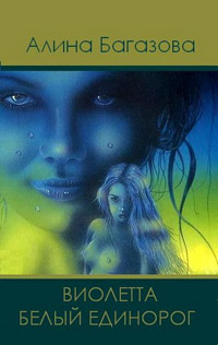 Виолетта. Белый единорог - Алина Багазова