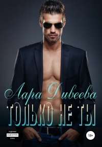 Только не ты - Лара Дивеева