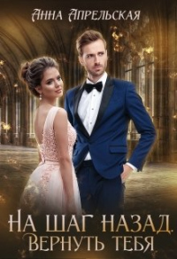 На шаг назад. Вернуть тебя - Анна Апрельская