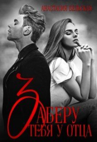 Заберу тебя у отца - Анастасия Бельская