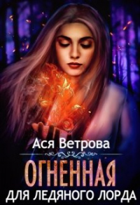 Огненная для Ледяного лорда - Ася Ветрова