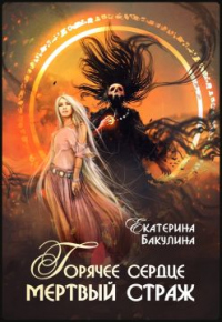 Горячее сердце, мертвый страж - Екатерина Бакулина