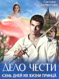 Дело Чести, или Семь дней из жизни принца - Светлана Нарватова