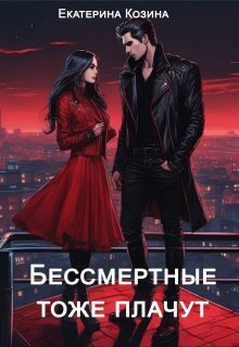 Бессмертные тоже плачут - Екатерина Витальевна Козина
