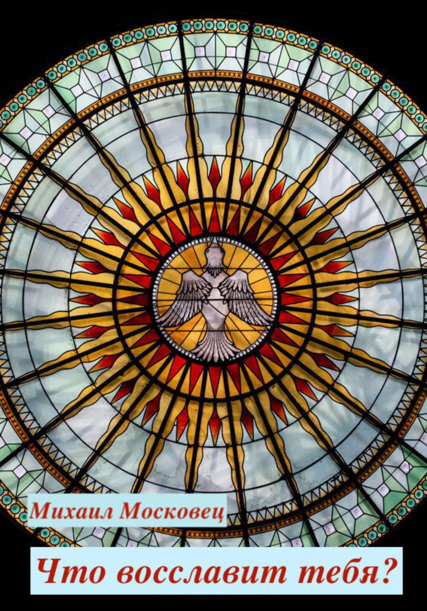Что восславит тебя? - Михаил Евгеньевич Московец