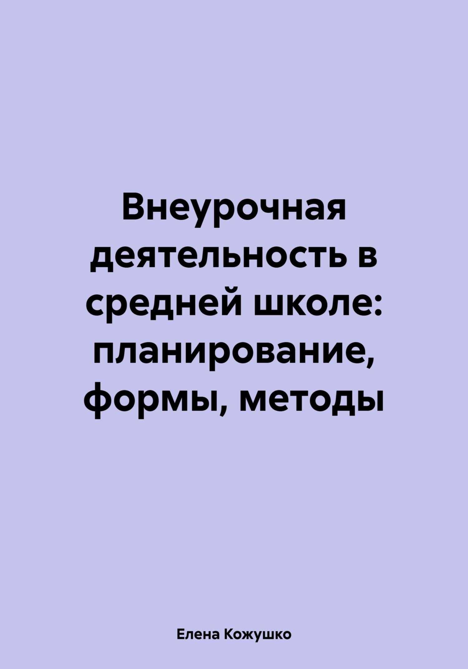 Внеурочная деятельность в средней школе: планирование, формы, методы - Елена Кожушко
