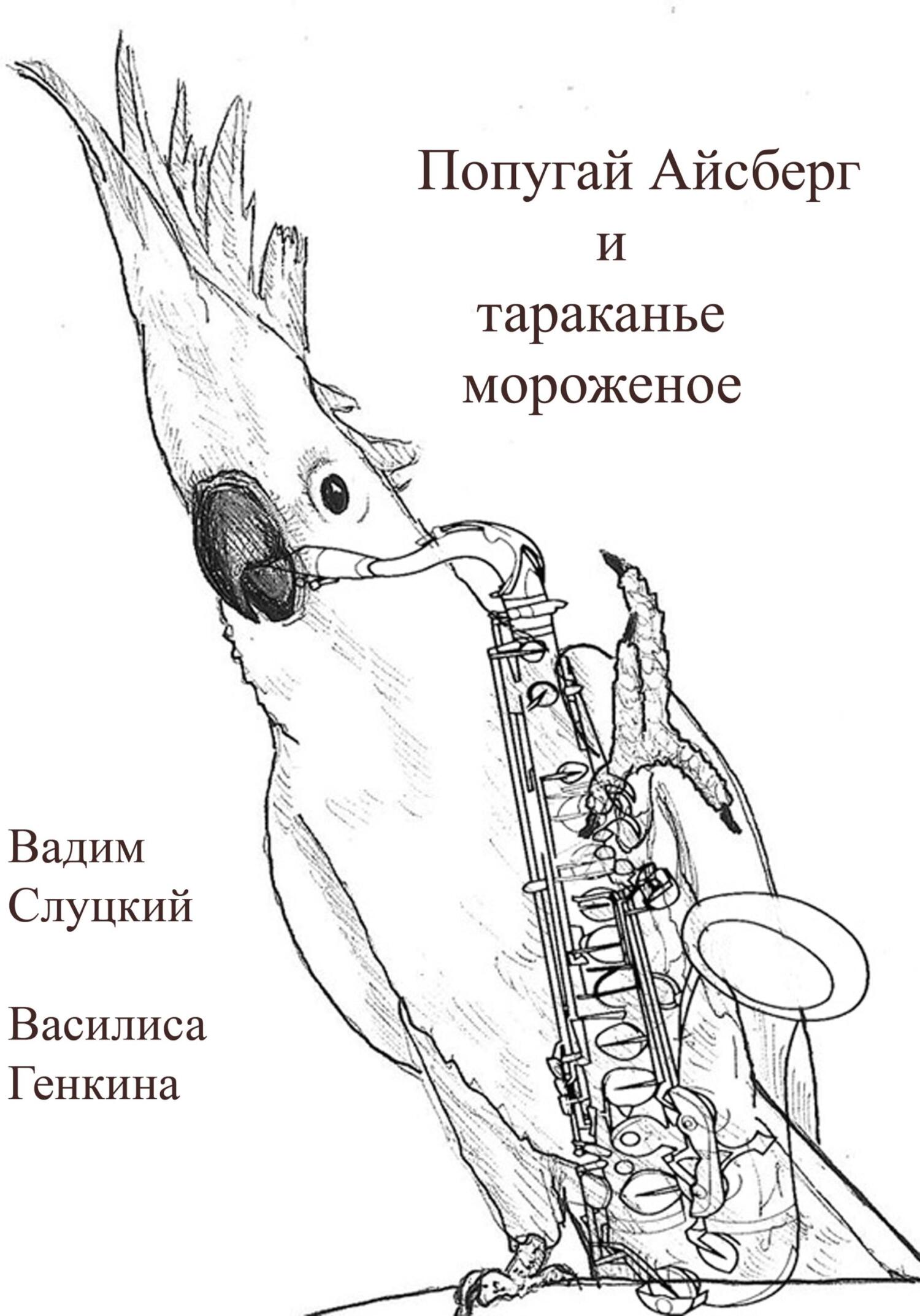 Попугай Айсберг и тараканье мороженое - Василиса Генкина