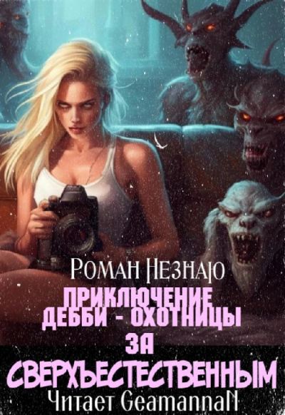 Незнаю Роман - ПРИКЛЮЧЕНИЕ ДЕББИ - ОХОТНИЦЫ ЗА СВЕРХЪЕСТЕСТВЕННЫМ