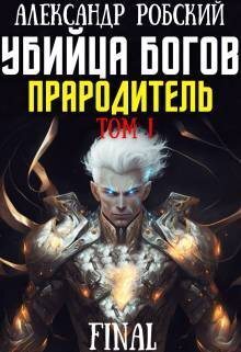Убийца Богов 6 Final: Прародитель Том 1 - Александр Робский