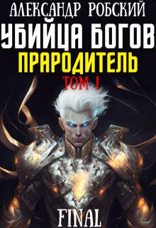 Убийца Богов 6 Final: Прародитель Том 1 [СИ] - Александр Робский