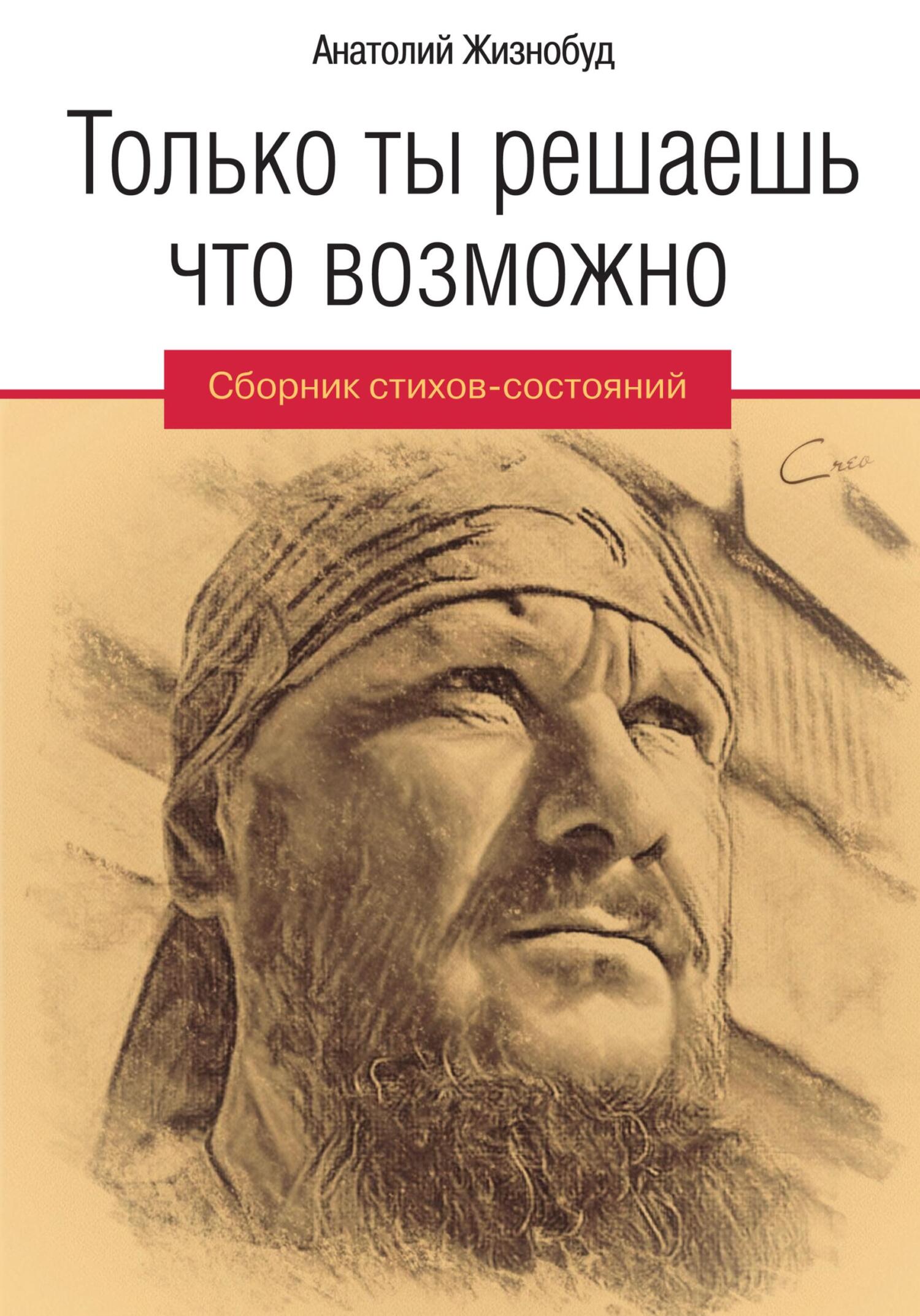 Только ты решаешь что возможно. Сборник стихов-состояний - Анатолий Жизнобуд