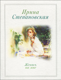 Женись на мне - Ирина Степановская