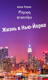 Маска юности. Жизнь в Нью-Йорке - Анна Розен