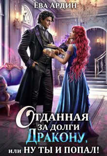 Отданная за долги дракону, или Ну ты и попал! - Ева Ардин