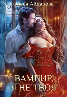 Вампир, я не твоя - Олеся Айдарова