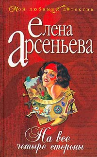 На все четыре стороны - Елена Арсеньева