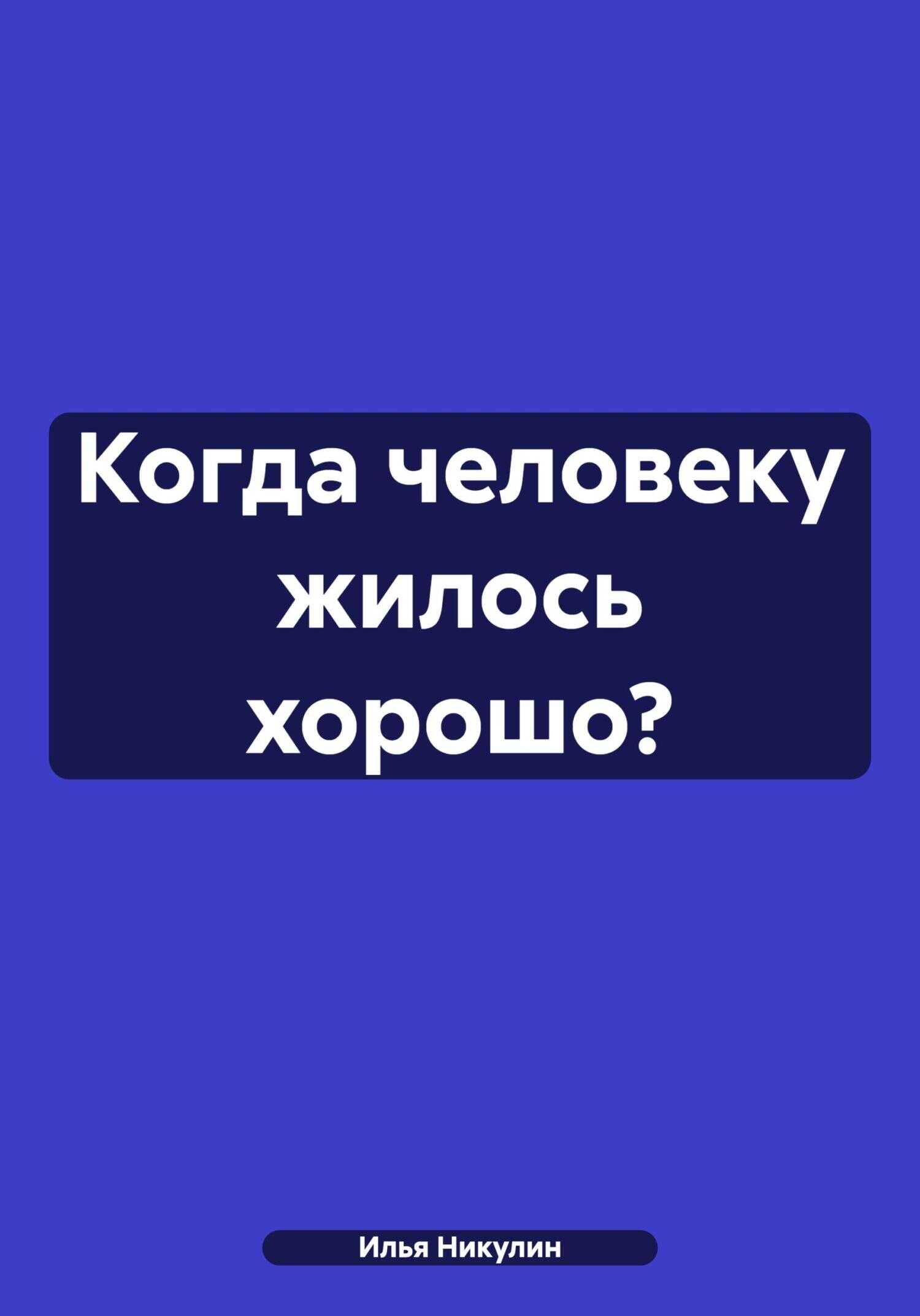 Когда человеку жилось хорошо? - Илья Никулин