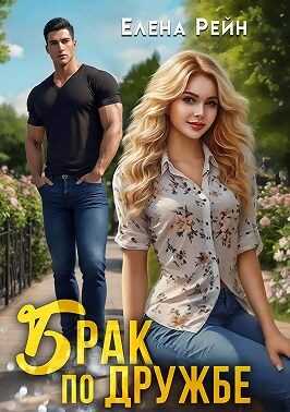 Брак по дружбе - Елена Рейн