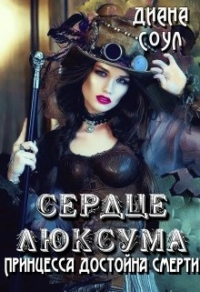 Сердце люксума. Принцесса достойна смерти - Диана Соул