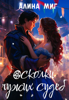 Осколки чужих судеб - Алина Миг