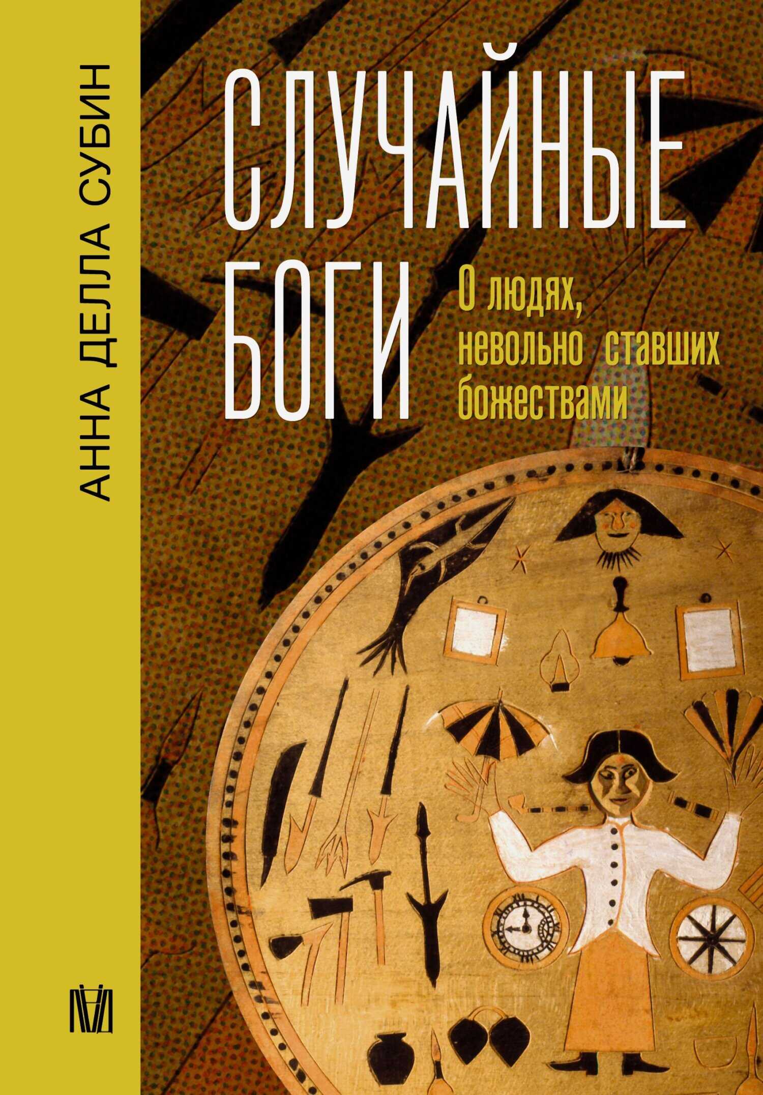 Случайные боги. О людях, невольно ставших божествами - Анна Делла Субин