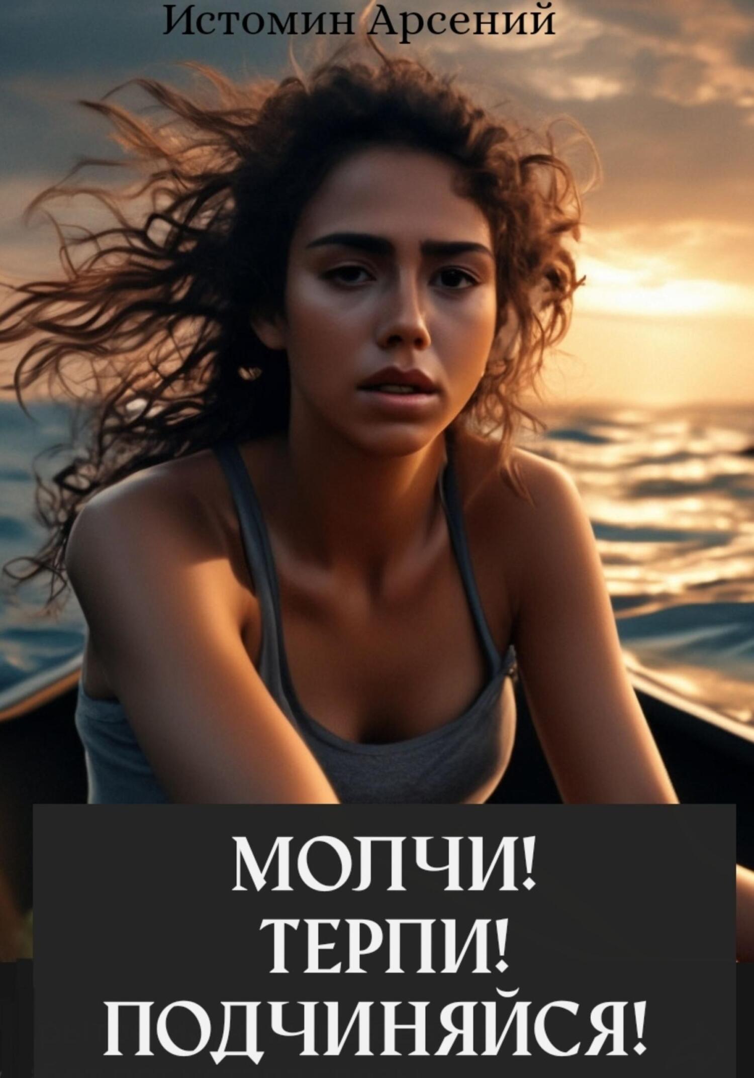 Молчи! Терпи! Подчиняйся! - Арсений Александрович Истомин