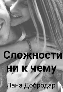 Сложности ни к чему - Лана Добродар