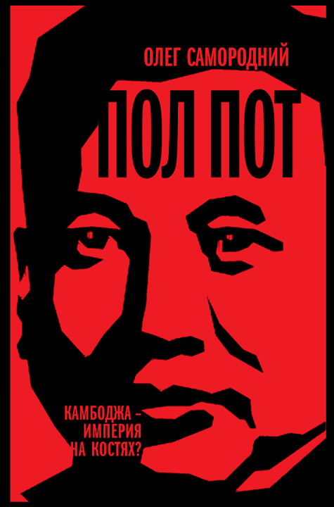 Пол Пот. Камбоджа — империя на костях? - Олег Самородний