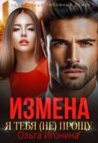 Измена. Я тебя (не) прощу - Ольга Игонина