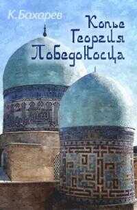 Копьё Георгия Победоносца - Константин Павлович Бахарев