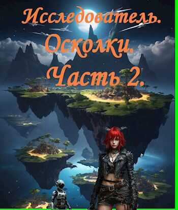 Исследователь. Осколки, часть вторая. - Олег Щуров