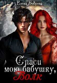 Спаси мою бабушку, волк - Елена Боброва