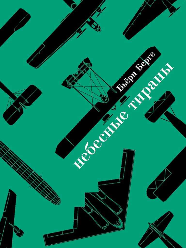 Небесные тираны. Столетняя история бомбардировщиков - Бьёрн Берге