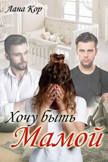 Хочу быть мамой - Лана Кор