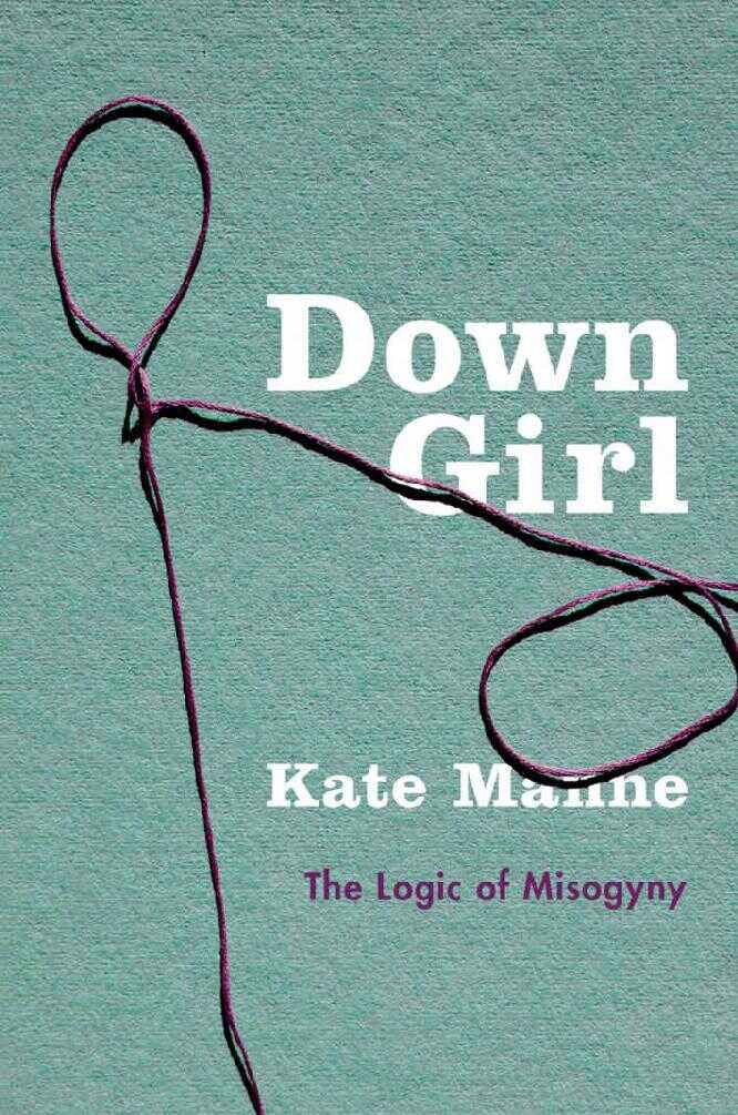 Down Girl: The Logic of Misogyny - Kate Manne