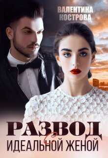 Развод с идеальной женой - Валентина Кострова