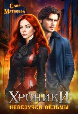Хроники невезучей ведьмы - Саня Матвеева