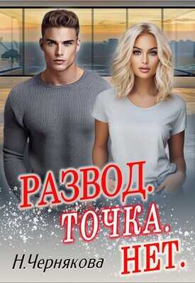 Развод. Точка. Нет - Наталья Чернякова