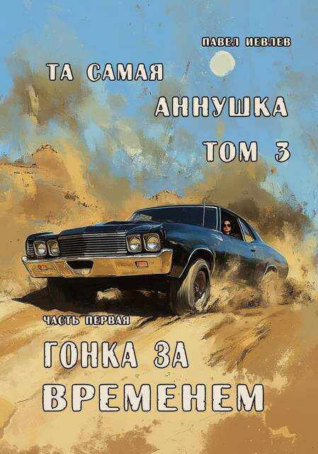 &quot;Та самая Аннушка&quot;, 3 том, часть 1: Гонка за временем - Павел Сергеевич Иевлев