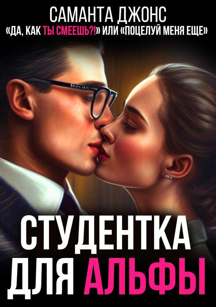 Студентка для Альфы. &quot;Да, как Ты Смеешь&quot; или &quot; Поцелуй Меня Еще...&quot; - Саманта Джонс