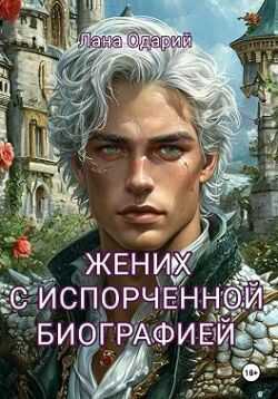 Жених с испорченной биографией - Лана Одарий