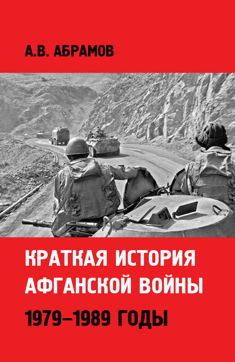 Краткая история афганской войны: 1979–1989 годы - Александр Владимирович Абрамов