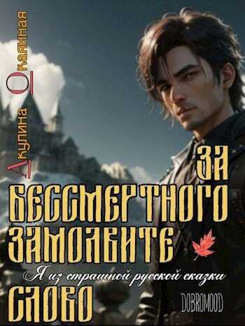 За Бессмертного замолвите слово - Акулина Окаянная