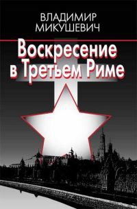 Воскресение в Третьем Риме - Владимир Микушевич