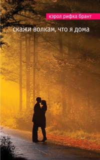 Скажи волкам, что я дома - Кэрол Рифка Брант