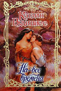 На все времена - Кэтлин Вудивисс