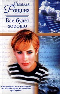 Все будет хорошо, или Свободный плен - Наталья Рощина