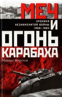 Меч и огонь Карабаха. Хроника незнаменитой войны. 1988-1994 - Михаил Жирохов