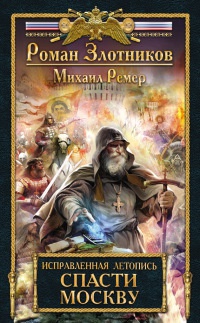 Исправленная летопись. Книга 1. Спасти Москву - Михаил Ремер